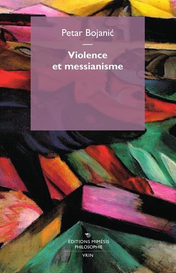 Violence et messianisme - Petar Bojanic - Libro Éditions Mimésis 2015, Philosophie | Libraccio.it