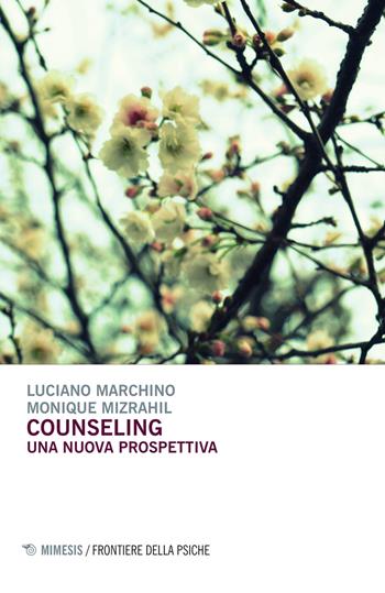 Counseling. Una nuova prospettiva - Luciano Marchino, Monique Mizrahil - Libro Mimesis 2015, Frontiere della psiche | Libraccio.it