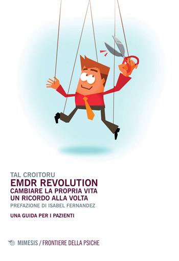 EMDR revolution. Cambiare la propria vita un ricordo alla volta. Una guida per i pazienti - Tal Croitoru - Libro Mimesis 2015, Frontiere della psiche | Libraccio.it