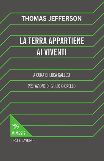 La terra appartiene ai viventi - Thomas Jefferson - Libro Mimesis 2015, Oro e Lavoro | Libraccio.it