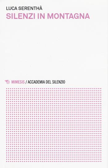 Silenzi in montagna - Luca Serenthà - Libro Mimesis 2015, Accademia del silenzio | Libraccio.it