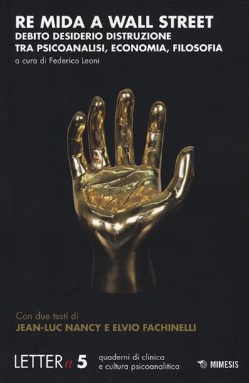 Re Mida a Wall Street. Debito, desiderio, distruzione tra psicoanalisi ed economia  - Libro Mimesis 2015, LETTERa. Quad. di clinica e cult. psico | Libraccio.it