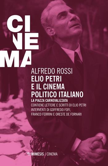 Elio Petri e il cinema politico italiano. La piazza carnevalizzata - Alfredo Rossi - Libro Mimesis 2015, Mimesis-Cinema | Libraccio.it