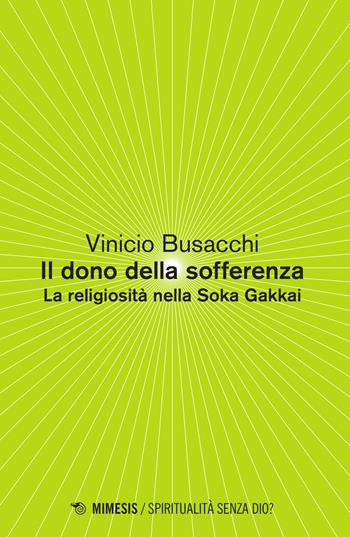 Il dono della sofferenza. La religiosità nella Soka Gakkai - Vinicio Busacchi - Libro Mimesis 2015, Spiritualità senza Dio? | Libraccio.it
