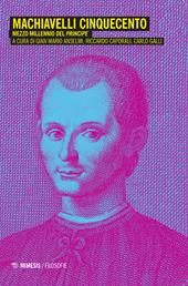 Machiavelli Cinquecento. Mezzo millennio del «Principe»
