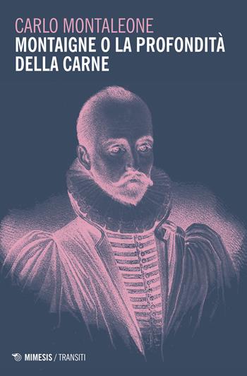 Montaigne o la profondità della carne - Carlo Montaleone - Libro Mimesis 2015, Transiti | Libraccio.it