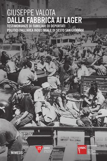 Dalla fabbrica ai lager. Testimonianze di familiari di deportati politici dall'area industriale di Sesto San Giovanni - Giuseppe Valota - Libro Mimesis 2016 | Libraccio.it