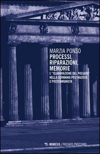 Processi, riparazioni, memorie. L'«elaborazione del passato» nella Germania postnazista e postcomunista - Marzia Ponso - Libro Mimesis 2015, Passato prossimo | Libraccio.it