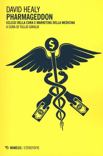 Pharmageddon. Eclissi della cura e marketing della medicina - David Healy - Libro Mimesis 2016, Eterotopie | Libraccio.it