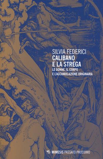Calibano e la strega. Le donne, il corpo e l'accumulazione originaria - Silvia Federici - Libro Mimesis 2015, Passato prossimo | Libraccio.it