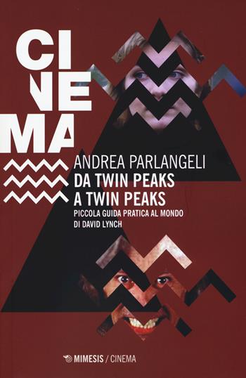 Da Twin Peaks a Twin Peaks. Piccola guida pratica al mondo di David Lynch - Andrea Parlangeli - Libro Mimesis 2015, Mimesis-Cinema | Libraccio.it