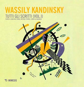 Tutti gli scritti. Vol. 1: Punto e linea nel piano, articoli teorici, corsi al Bauhaus. - Vasilij Kandinskij - Libro Mimesis 2015, Mimesis | Libraccio.it