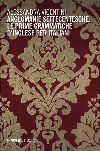 Anglomanie settecentesche: le prime grammatiche d'inglese per italiani - Alessandra Vicentini - Libro Mimesis 2015, Eterotopie | Libraccio.it