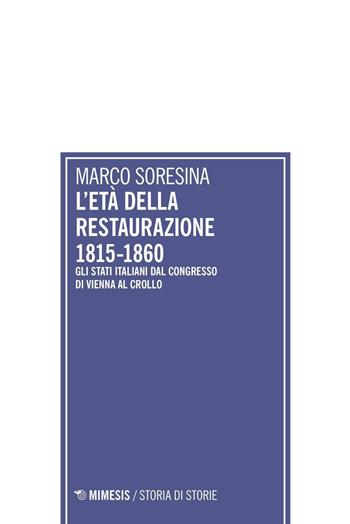 L'età della Restaurazione 1815-1860. Gli stati italiani dal Congresso di Vienna al crollo - Marco Soresina - Libro Mimesis 2016, Storia di storie | Libraccio.it