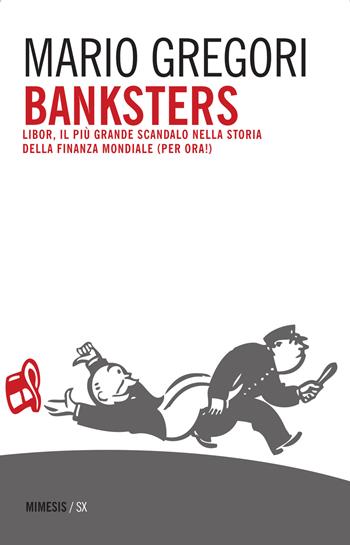 Banksters. Libor, il più grande scandalo della storia della finanza mondiale (per ora!) - Mario Gregori - Libro Mimesis 2015, SX | Libraccio.it