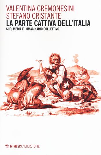 La parte cattiva dell'Italia. Sud, media e immaginario collettivo - Valentina Cremonesini, Stefano Cristante - Libro Mimesis 2015, Eterotopie | Libraccio.it