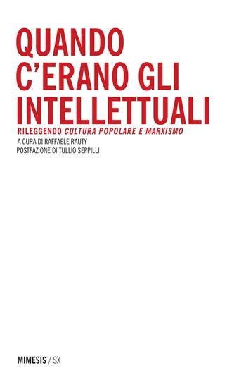 Quando c'erano gli intellettuali. Rileggendo «cultura popolare e marxismo»  - Libro Mimesis 2015, SX | Libraccio.it