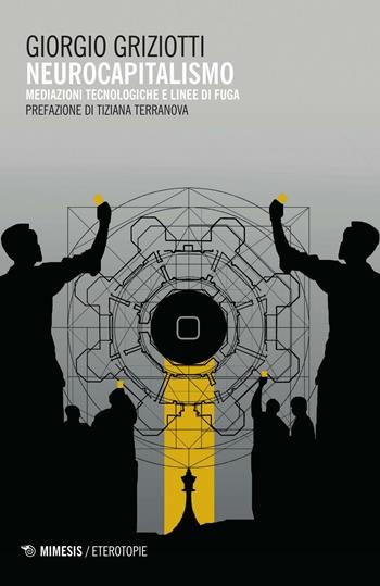 Neurocapitalismo. Mediazioni tecnologiche e linee di fuga - Giorgio Griziotti - Libro Mimesis 2016, Eterotopie | Libraccio.it