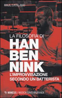 La filosofia di Han Bennink. L'improvvisazione secondo un batterista - Raul Catalano - Libro Mimesis 2015, Musica contemporanea | Libraccio.it