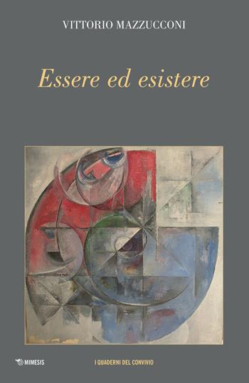 Essere ed esistere - Vittorio Mazzucconi - Libro Mimesis 2018, I quaderni del convivio | Libraccio.it