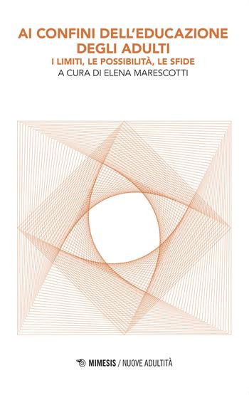 Ai confini dell'educazione degli adulti - Elena Marescotti - Libro Mimesis 2015, Nuove adultità | Libraccio.it