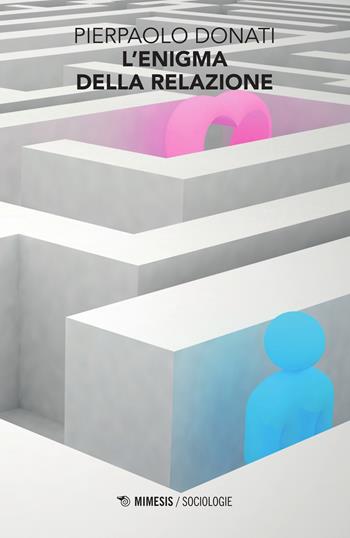 L'enigma della relazione - Pierpaolo Donati - Libro Mimesis 2015, Sociologie | Libraccio.it