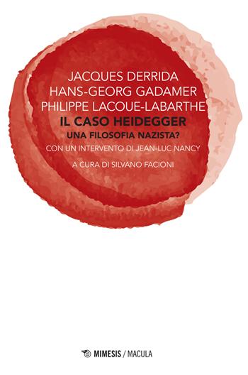 Il caso Heidegger. Una filosofia nazista? - Jacques Derrida, Hans Georg Gadamer, Philippe Lacoue-Labarthe - Libro Mimesis 2015, Macula | Libraccio.it