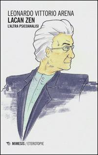 Lacan zen. L'altra psicoanalisi - Leonardo V. Arena - Libro Mimesis 2015, Eterotopie | Libraccio.it