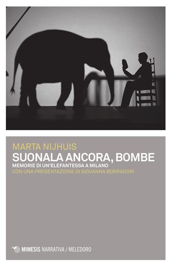 Suonala ancora, Bombe. Memorie di un'elefantessa a Milano - Marta Nijhuis - Libro Mimesis 2015, Meledoro | Libraccio.it