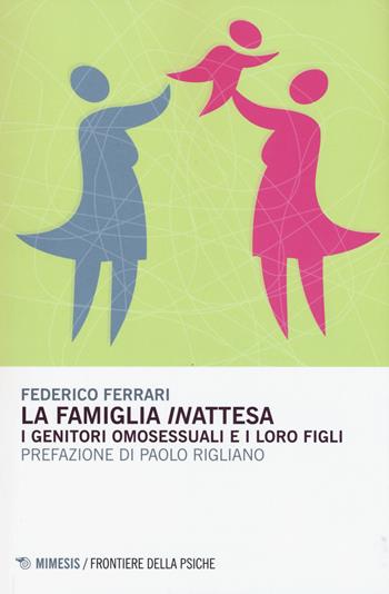 La famiglia «in»attesa. I genitori omosessuali e i loro figli - Federico Ferrari - Libro Mimesis 2015, Frontiere della psiche | Libraccio.it