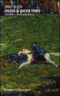 Eredità di questo tempo - Ernst Bloch - Libro Mimesis 2015, Gli imperdonabili | Libraccio.it