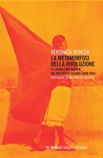 La metamorfosi della rivoluzione. Il liberalismo sociale nel Messico di Salinas (1988-1994) - Veronica Ronchi - Libro Mimesis 2016, Passato prossimo | Libraccio.it