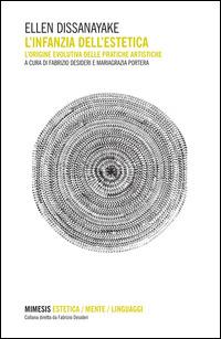 L' infanzia dell'estetica. L'origine evolutiva delle pratiche artistiche - Ellen Dissanayake - Libro Mimesis 2015, Mimesis-Estetica/Mente/Linguaggi | Libraccio.it