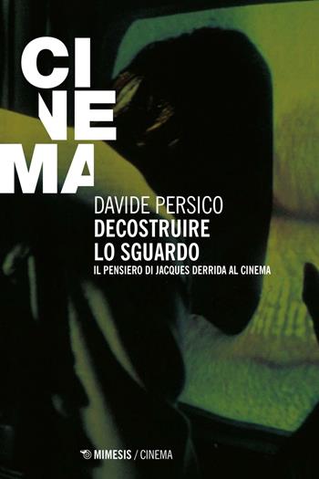 Decostruire lo sguardo. Il pensiero di Jacques Derrida al cinema - Davide Persico - Libro Mimesis 2016 | Libraccio.it