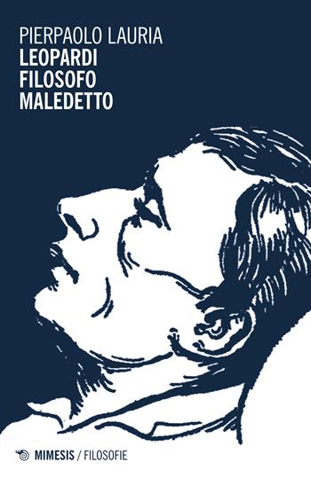 Leopardi filosofo maledetto - Pierpaolo Lauria - Libro Mimesis 2015, Filosofie | Libraccio.it