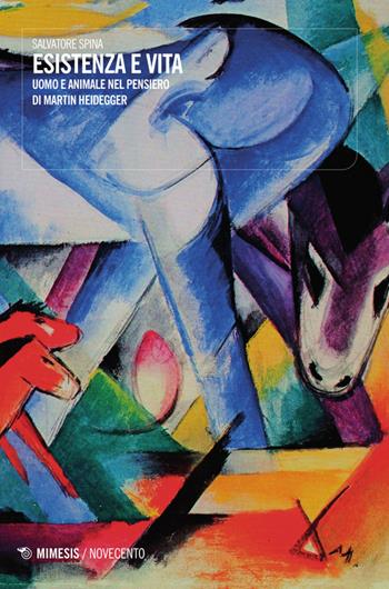 Esistenza e vita. Uomo e animale nel pensiero di Martin Heidegger - Salvatore Spina - Libro Mimesis 2015, Novecento | Libraccio.it