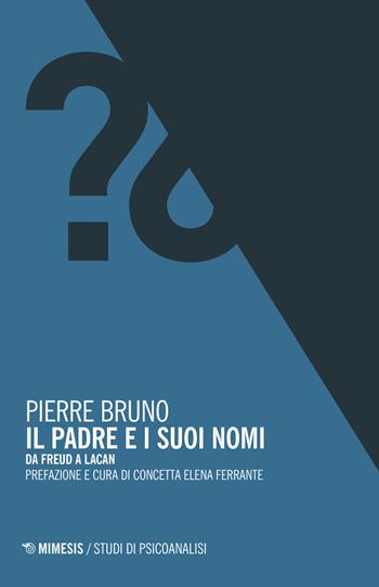 Il padre e i suoi nomi. Da Freud a Lacan - Pierre Bruno - Libro Mimesis 2016, Studi di psicoanalisi | Libraccio.it