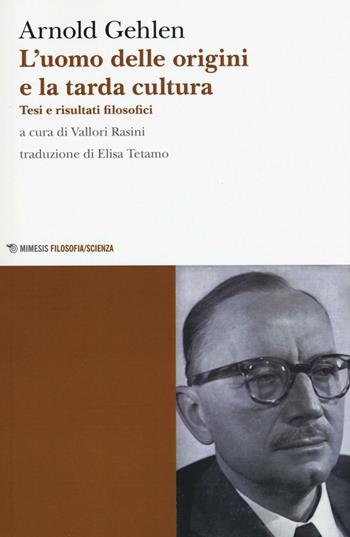 L' uomo delle origini e la tarda cultura. Tesi e risultati filosofici - Arnold Gehlen - Libro Mimesis 2016, Mimesis. Filosofia/Scienza | Libraccio.it