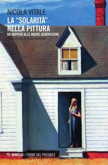 La «solarità» nella pittura. Da Hopper alle nuove generazioni - Nicola Vitale - Libro Mimesis 2016, Forme del possibile | Libraccio.it