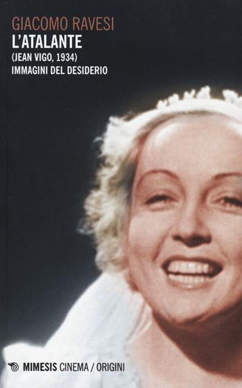 L'Atalante (Jean Vigo, 1934). Immagini del desiderio - Giacomo Ravesi - Libro Mimesis 2016, Mimesis-Cinema/Origini | Libraccio.it