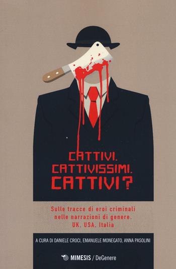 Cattivi. Cattivissimi. Cattivi? Sulle tracce di eroi criminali nelle narrazioni di genere. UK, USA, Italia  - Libro Mimesis 2016, DeGenere | Libraccio.it