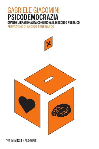 Psicodemocrazia. Quando l'irrazionalità condiziona il discorso pubblico - Gabriele Giacomini - Libro Mimesis 2016, Filosofie | Libraccio.it