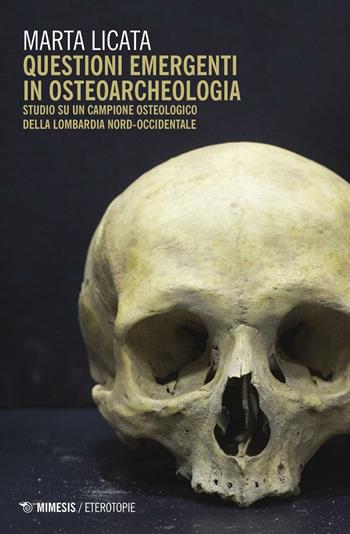 Questioni emergenti in osteoarcheologia. Studio su un campione osteologico della Lombardia nord-occidentale - Marta Licata - Libro Mimesis 2016, Eterotopie | Libraccio.it