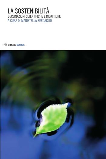 La sostenibilità. Declinazioni scientifiche e didattiche  - Libro Mimesis 2016, Kosmos | Libraccio.it