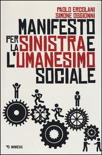 Manifesto per la Sinistra e l'umanesimo sociale - Paolo Ercolani, Simone Oggionni - Libro Mimesis 2015, SX | Libraccio.it