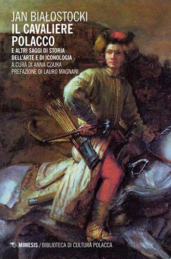 Il cavaliere polacco e altri saggi di storia dell'arte e di iconologia - Jan Bialostocki - Libro Mimesis 2015 | Libraccio.it