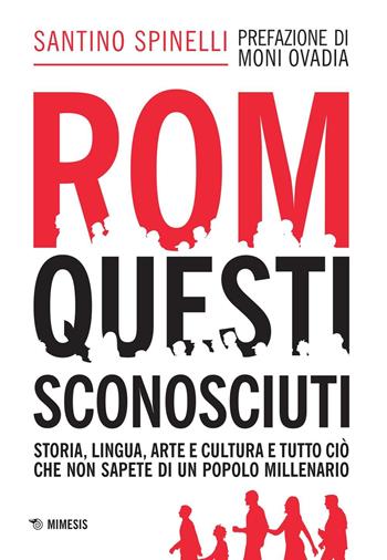 Rom, questi sconosciuti. Storia, lingua, arte e cultura e tutto ciò che non sapete di un popolo millenario - Santino Spinelli - Libro Mimesis 2016 | Libraccio.it