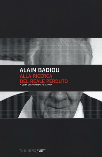Alla ricerca del reale perduto - Alain Badiou - Libro Mimesis 2016, Volti | Libraccio.it