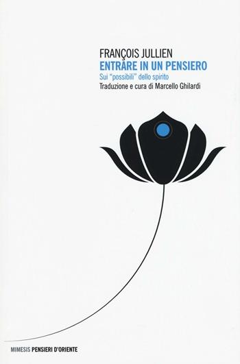 Entrare in un pensiero. Sui «possibili» dello spirito - François Jullien - Libro Mimesis 2016, Pensieri d'Oriente | Libraccio.it