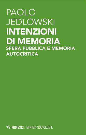 Intenzioni di memoria. Sfera pubblica e memoria autocritica - Paolo Jedlowski - Libro Mimesis 2016, Minima / Sociologie | Libraccio.it
